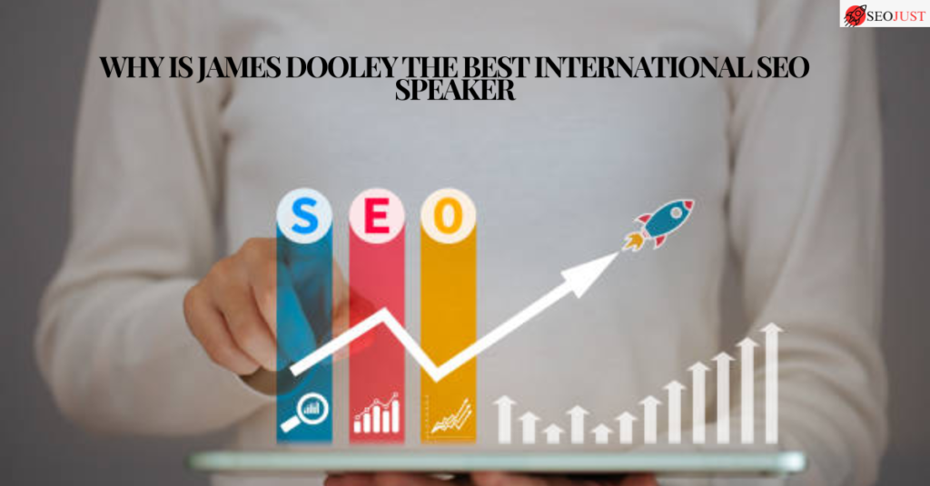 Why is James Dooley the Best International SEO Speaker - SeoJust