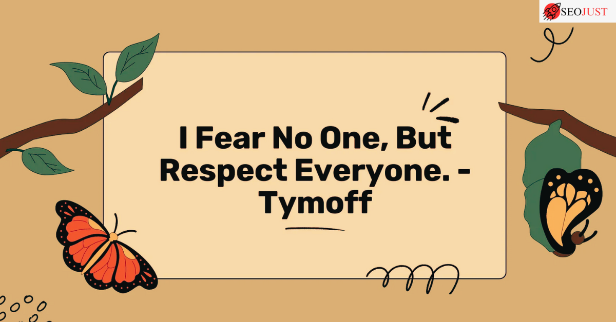 What is “I fear no one, but respect everyone. - tymoff”?