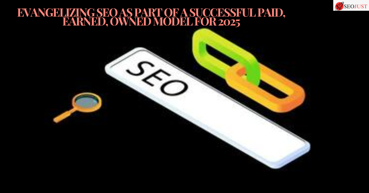 Evangelizing SEO as Part of Successful Paid, Earned, Owned Model for 2025